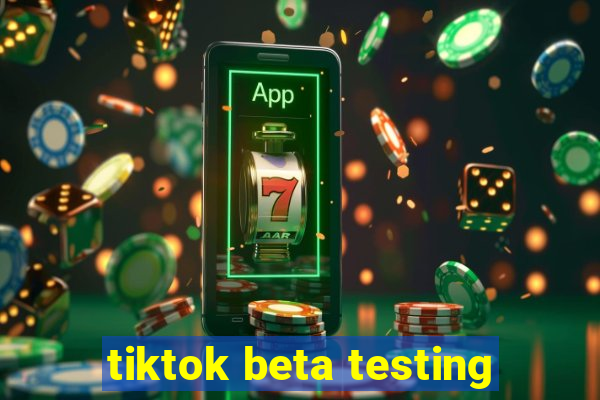 tiktok beta testing